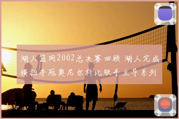 湖人篮网2002总决赛回顾 湖人完成横扫夺冠奥尼尔科比联手主导系列赛