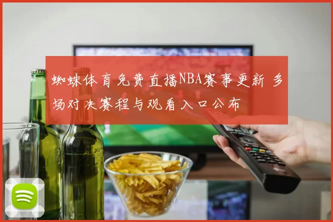 蜘蛛体育免费直播NBA赛事更新 多场对决赛程与观看入口公布