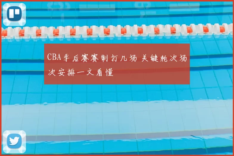 CBA季后赛赛制打几场 关键轮次场次安排一文看懂