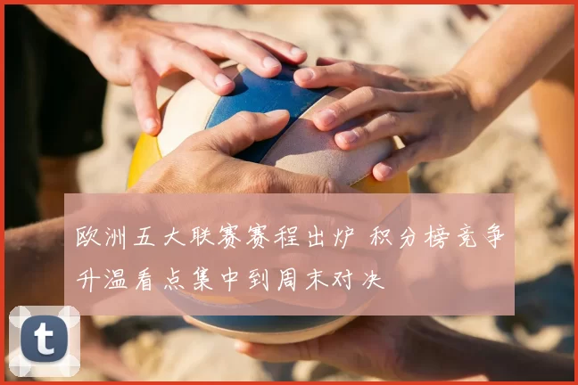 欧洲五大联赛赛程出炉 积分榜竞争升温看点集中到周末对决