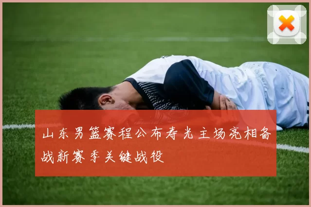 山东男篮赛程公布寿光主场亮相备战新赛季关键战役