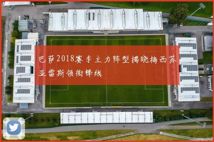 巴萨2018赛季主力阵型揭晓梅西苏亚雷斯领衔锋线
