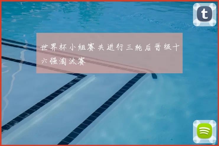 世界杯小组赛共进行三轮后晋级十六强淘汰赛