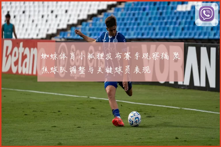 蜘蛛体育小狐狸发布赛季观察稿 聚焦球队调整与关键球员表现