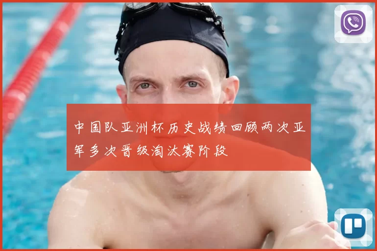 中国队亚洲杯历史战绩回顾两次亚军多次晋级淘汰赛阶段