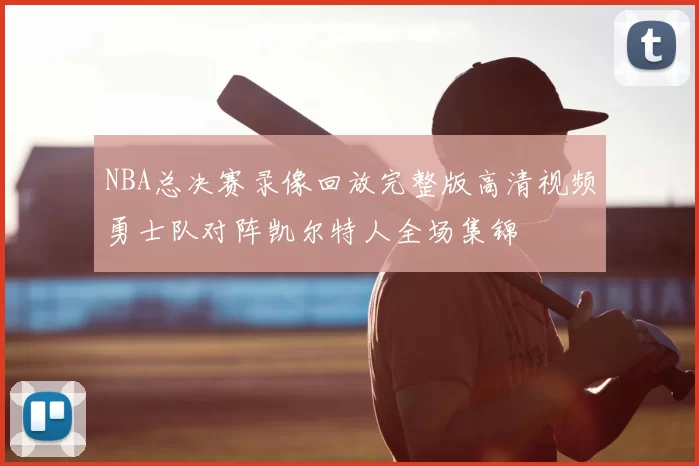NBA总决赛录像回放完整版高清视频勇士队对阵凯尔特人全场集锦