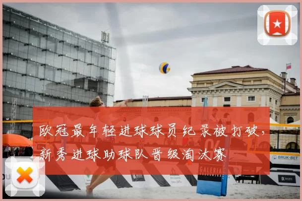 欧冠最年轻进球球员纪录被打破,新秀进球助球队晋级淘汰赛