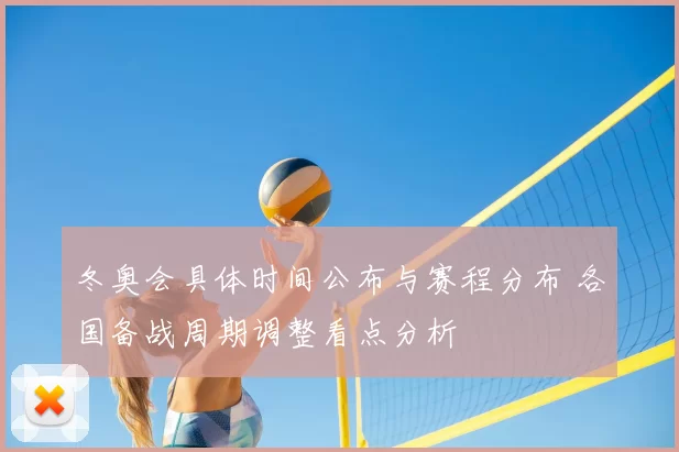 冬奥会具体时间公布与赛程分布 各国备战周期调整看点分析