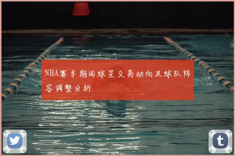 NBA赛季期间球星交易动向及球队阵容调整分析