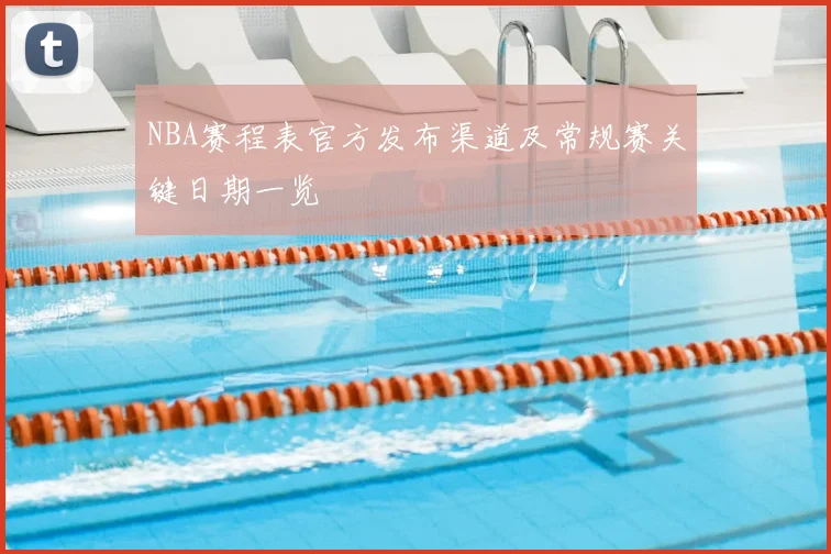 NBA赛程表官方发布渠道及常规赛关键日期一览